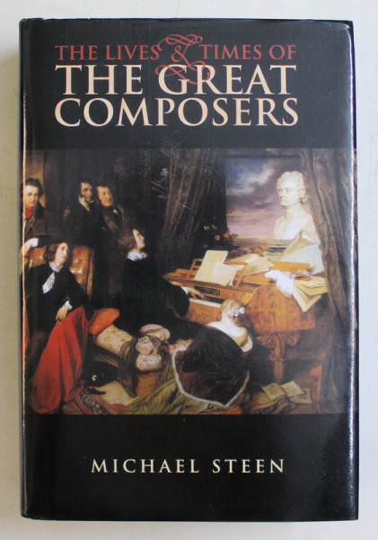 THE LIVES AND TIMES OF THE GREAT COMPOSERS by MICHAEL STEEN , 2004