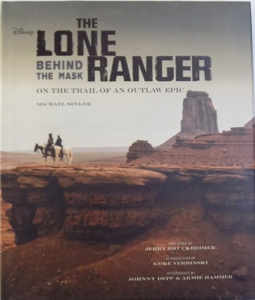 THE LONE RANGER ( DISNEY )  - BEHIND THE MASK  - ON THE TRAIL OF AN OUTLAW EPIC by MICHAEL SINGER , 2013