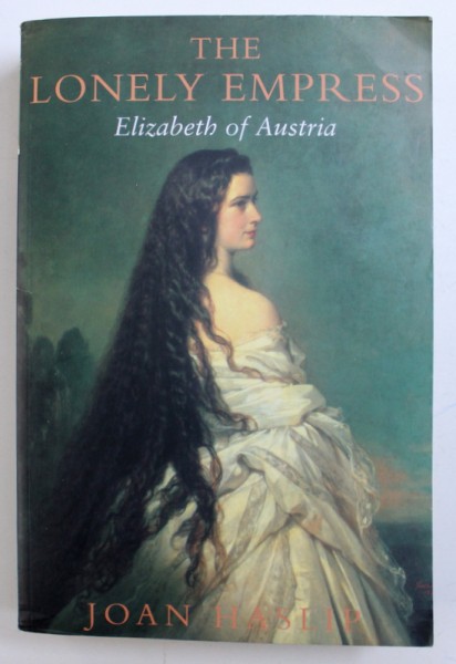THE LONELY EMPRESS - ELISABETH OF AUSTRIA by JOAN HASLIP , 1988 * MINIMA UZURA A COPERTEI