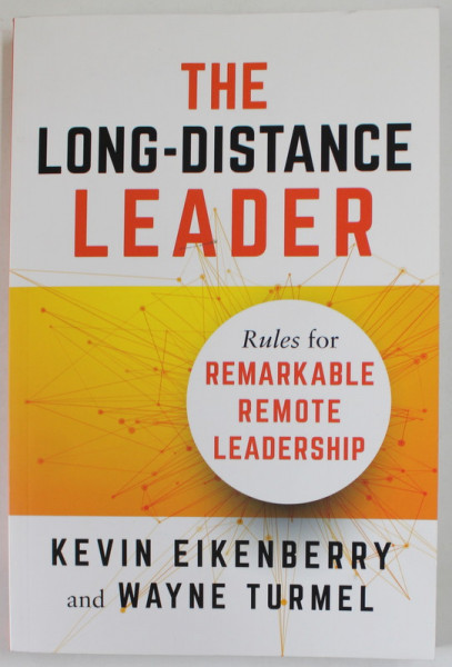 THE LONG - DISTANCE LEADER, RULES FOR REMARKABLE REMOTE LEDERSHIP by KEVIN EIKENBERRY and WAYNE TURMEL , 2018
