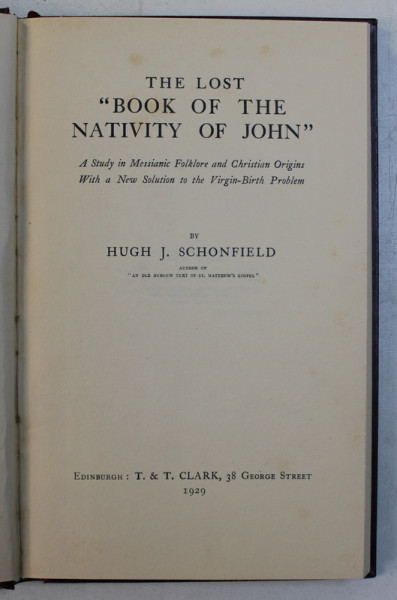 THE LOST  ' BOOK OF THE NATIVITY OF JOHN '  - A STUDY IN MESSIANIC FOLKLORE AND CHRISTIAN ORIGINS by HUGH J. SCHONFIELD , 1929