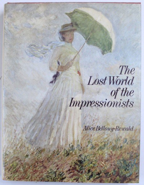 THE LOST WORLD OF THE IMPRESSIONISTS by ALICE BELLONY - REWALD , 1976