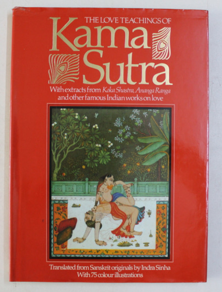 THE LOVE TEACHINGS OF KAMA SUTRA - WITH EXTRACTS FROM KOKA SHASTRA , ANANGA RANGA AND OTHER FAMOUS INDIAN WORKS OF LOVE , translated from sanskrit originals by INDRA SINHA , 1992