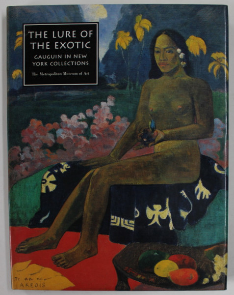 THE LURE OF THE EXOTIC , GAUGUIN IN NEW YORK COLLECTIONS by COLTA IVES and SUSAN  ALYSON STEIN , 2002