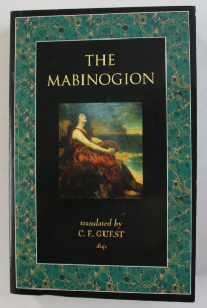 THE MABINOGION , translated by C . E . GUSET , REEDITAREA LUCRARII DIN 1841