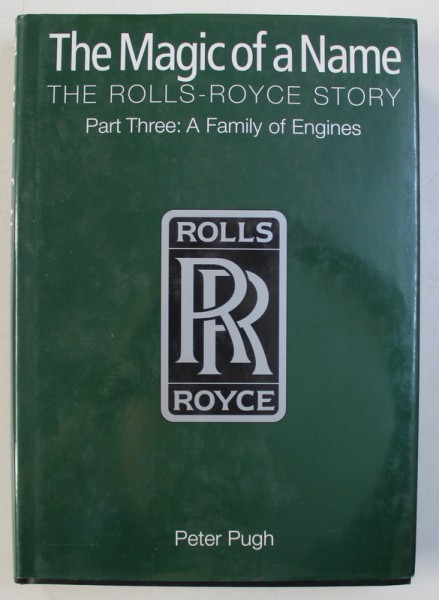 THE MAGIC OF A NAME - THE ROLLS - ROYCE STORY , PART THREE : A FAMILY OF ENGINES  by PETER PUGH , 2002