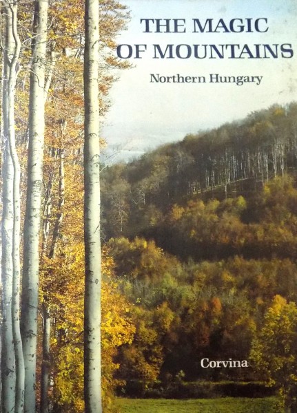 THE MAGIC OF MOUNTAINS , NOTHERN HUNGARY WITH 164 COLOUR , PHOTOGRAPHS by TIBOR HORTOBAGYI ,TEXT by ISTVAN LAZAR , 1989