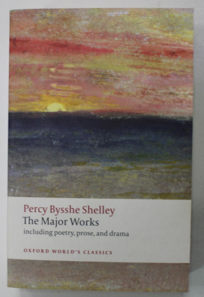 THE MAJOR WORKS , INCLUDING POETRY , PROSE , AND DRAMA by PERCY BYSSHE SHELLEY , 2009