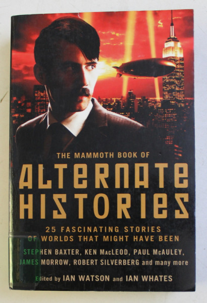 THE MAMMOTH BOOK OF ALTERNATE HISTORIES . 25 FASCINATING STORIES OF WORLDS THAT MIGHT HAVE BEEN by IAN WATSON , IAN WHATES , 2010