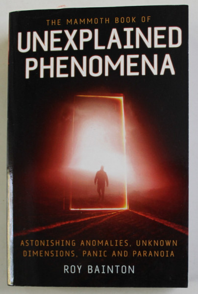 THE MAMMOTH BOOK OF UNEXPLAINED PHENOMENA by ROY BAINTON , 2013