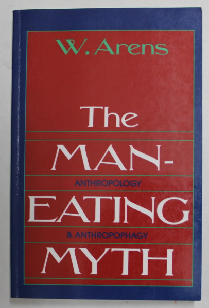 THE MAN- EATING MYTH - ANTHROPOLOGY and ANTHROPOPHAGY by W. ARENS , 1980