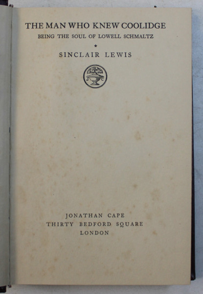 THE MAN WHO KNEW COOLIDGE   - BEING THE SOUL OF LOWELL SCHMALTZ by SINCLAIR LEWIS , 1928
