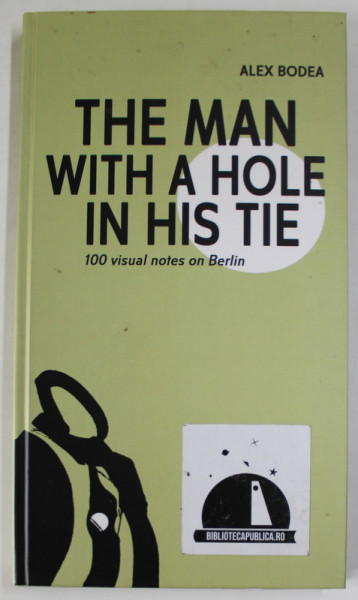 THE MAN WITH A HOLE IN HIS TIE by ALEX BODEA  , 100 VISUAL SNOTES ON BERLIN , 2020