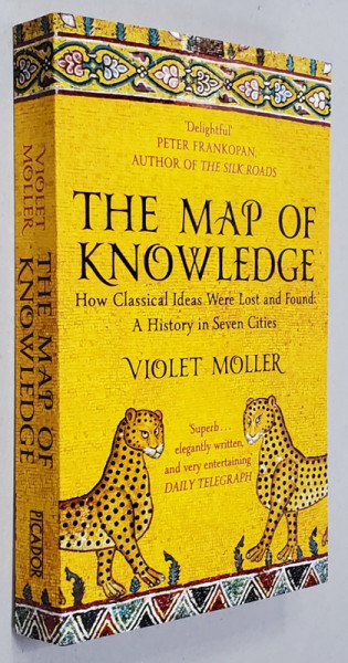 THE  MAP OF KNOWLEDGE - HOW CLASSICAL IDEAS WERE LOST AND FOUND - A HISTORY IN SEVEN CITIES by VIOLET MOLLER , 2019
