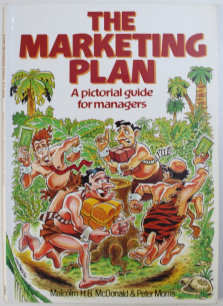 THE MARKETING PLAN, A PICTORIAL GUIDE FOR MANAGERS by MALCOLM H. B. MCDONALD, PETER MORRIS , 1992