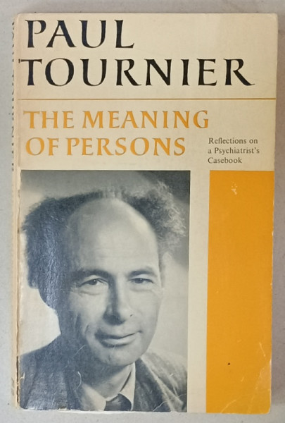 THE MEANING OF PERSONS  by PAUL TOURNIER , REFLECTIONS ON A PSYCHIATRIST 'S CASEBOOK , 1970, PREZINTA  INSEMNARI  SI SUBLINIERI *