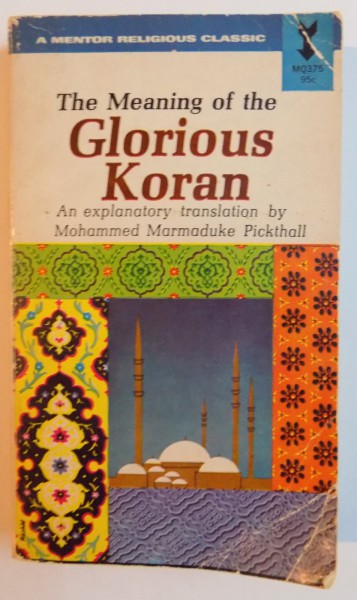 THE MEANING OF THE GLORIOUS KORAN , AN EXPLANATORY TRANSLATION by MOHAMMED MARMADUKE PICKTHALL