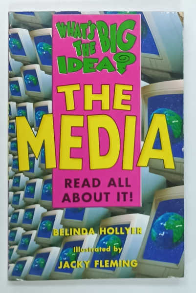 THE MEDIA , READ ALL ABOUT IT  , SERIES ' WHAT 'S BIG THE IDEA ? by BELINDA HOLLYER  , illustrated  by JACKY FLEMING  , 1998