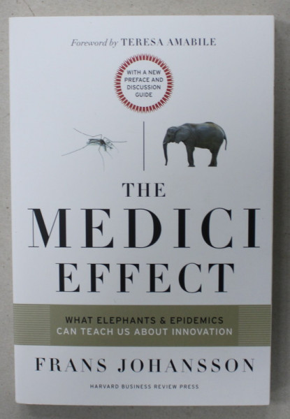 THE MEDICI EFFECT , WHAT ELEPHANTS and EPIDEMICS CAN TEACH US ABOUT INNOVATION by FRANS JOHANSSON , 2017