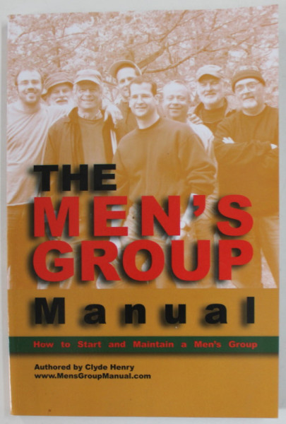 THE MEN 'S GROUP MANUAL , by CLYDE HENRY , HOW TO START AND MANTAIN A MEN 'S GROUP , 2012