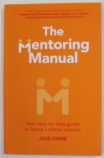 THE MENTORING MANUAL by JULIE STARR , YOUR STEP BY STEP GUIDE TO BEING A BETTER MENTOR , 2014
