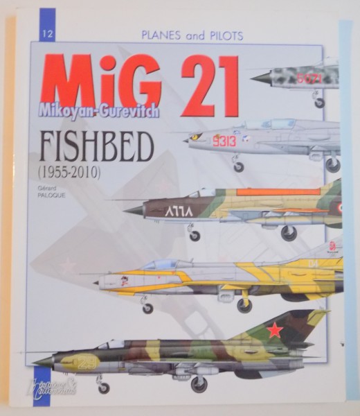 THE MIG 21 , THE MIKOYAN GUREVITH , FISHBED (1955 - 2010) , PLANES AND PILOTS by GERARD PALOQUE , 2009
