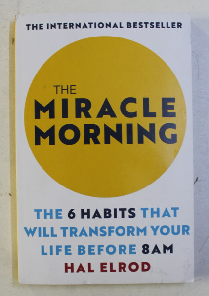 THE MIRACLE MORNING - THE 6 HABITS THAT WILL TRANSFORM YOUR LIFE BEFORE 8am by HAL ELROD , 2016