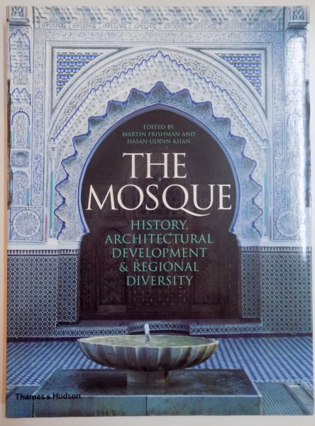 THE MOSQUE , HISTORY , ARCHITECTURAL DEVELOPMENT & REGIONAL DIVERSITY edited by MARTIN FRISHMAN AND HASAN UDDIN KHAN , 2002