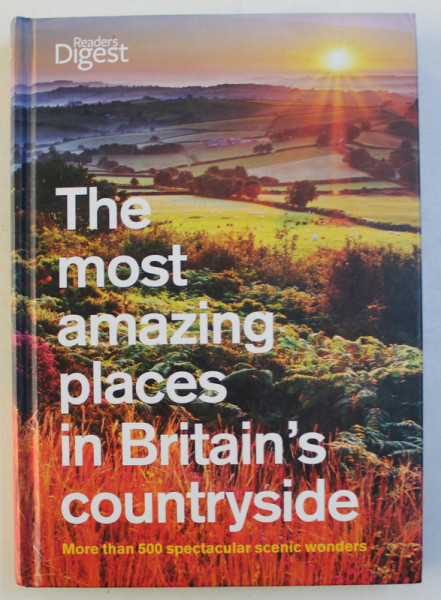 THE MOST AMAZING PLACES IN BRITAIN ' S COUNTRYSIDE , MORE THAN 500 SPECTACULAR SCENIC WONDERS , 2009