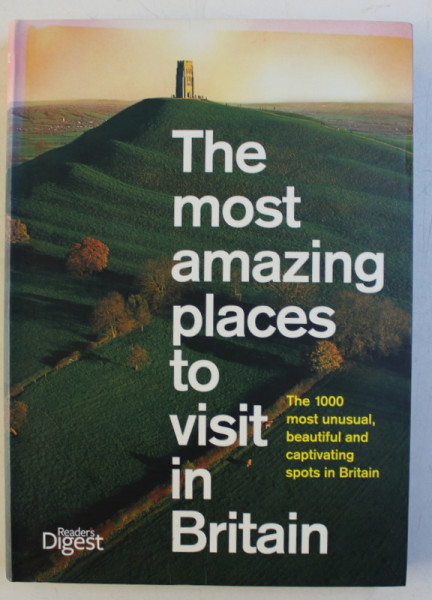 THE MOST AMAZING PLACES TO VISIT IN BRITAIN , THE 1000 MOST UNUSUAL , BEAUTIFUL AND CAPTIVATING SPOTS IN BRITAIN , 2006