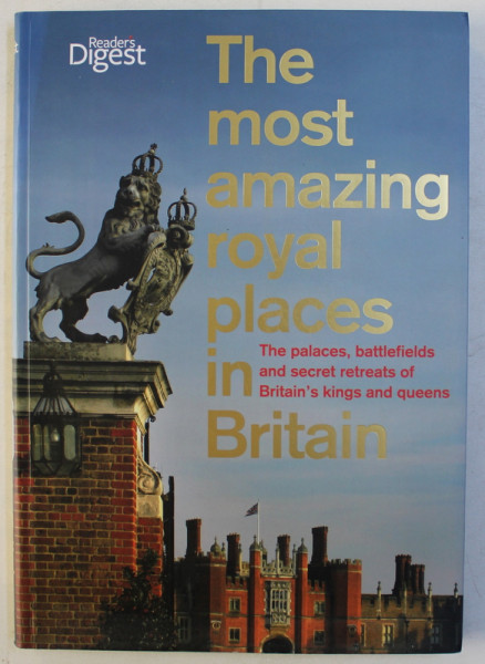 THE MOST AMAZING ROYAL PLACES IN BRITAIN , THE PALACES , BATTLEFIELDS AND SECRET RETREATS OF BRITAIN ' S KINGS AND QUUENS , 2012