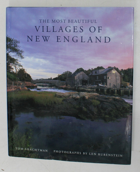 THE MOST BEAUTIFUL VILLAGES OF NEW ENGLAND by TOM SHACHTMAN , photographs by LEN RUBENSTEIN , 1997