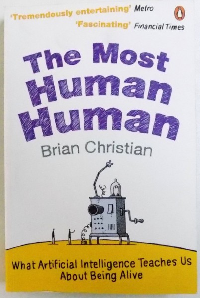 THE MOST HUMAN HUMAN  - WHAT ARTIFICIAL INTELLIGENCE TEACHES US ABOUT BEING ALIVE by BRIAN CHRISTIAN , 2011