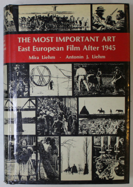 THE MOST IMPORTANT ART , EAST EUROPEAN FILM AFTER 1945 by MIRA LEIHM and ANTONIN J. LIEHM , 1977