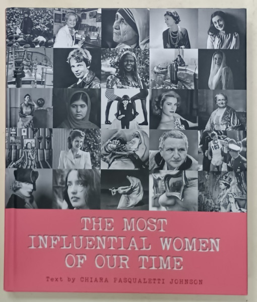 THE MOST INFLUENTIAL WOMEN OF OUR TIME , text by CHIARA PASQUALETTI JOHNSON , ALBUM DE FOTOGRAFIE CU TEXT , 2018