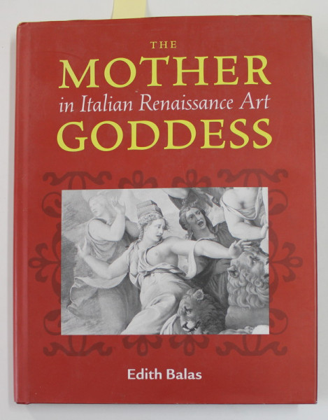 THE MOTHER GODDESS IN ITALIAN RENAISSANCE ART by EDITH BALAS , 2002 , DEDICATIE *