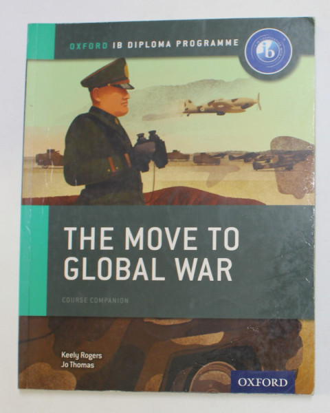 THE MOVE TO GLOBAL WAR - OXFORD IB DIPLOMA PROGRAMME - COURSE COMPANION by KEELY ROGERS and JO  THOMAS , 2015 , PREZINTA SUBLINIERI CU MARKERUL *