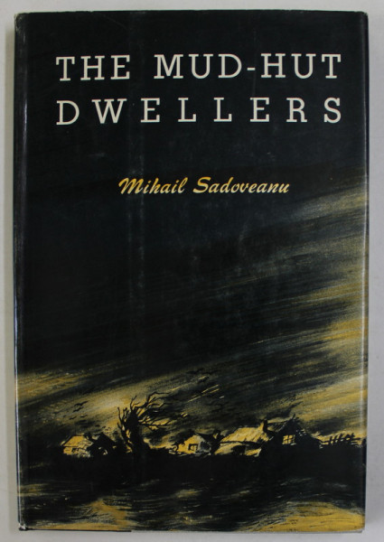 THE MUD - HUT DWELLERS by MIHAIL SADOVEANU , 1964, EDITIE IN LIMBA ENGLEZA