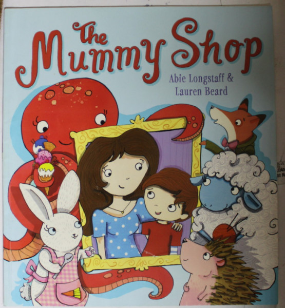 THE MUMMY SHOP by ABIE LONGSTAFF , illustratios LAUREN BEARD , 2013