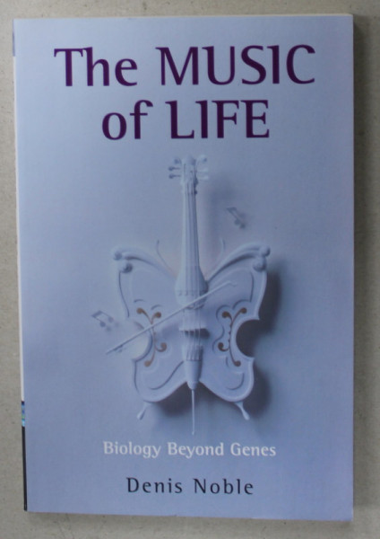 THE MUSIC OF LIFE , BIOLOGY BEYOND GENES by DENIS NOBLE , 2008