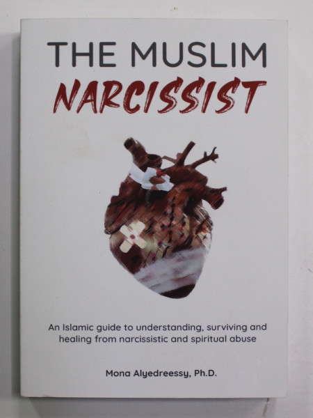THE MUSLIMS NARCISSIST - AN ISLAMIC GUIDE TO UNDERSTANDING , SURVIVING AND HEALING FROM NARCISSISITIC AND SPIRITUAL ABUSE by MONA  ALYEDREESSY , 2021 * MICI DEFECTE
