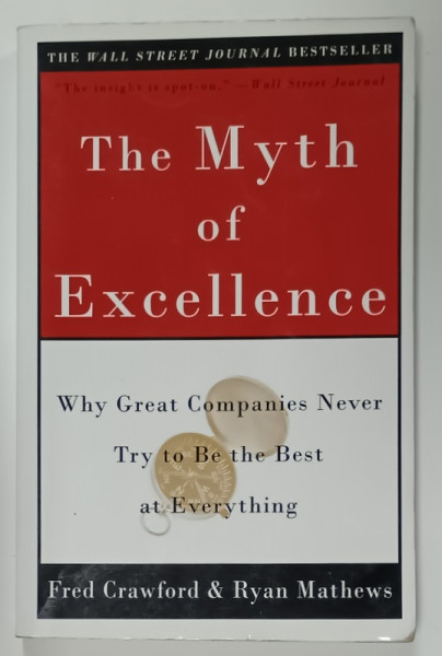 THE MYTH OF EXCELLENCE , WHY GREAT COMPANIES NEVER TRY TO BE THE BEST AT EVERYTHING , by FRED CRAWFORD and RYAN MATHEWS , 2001