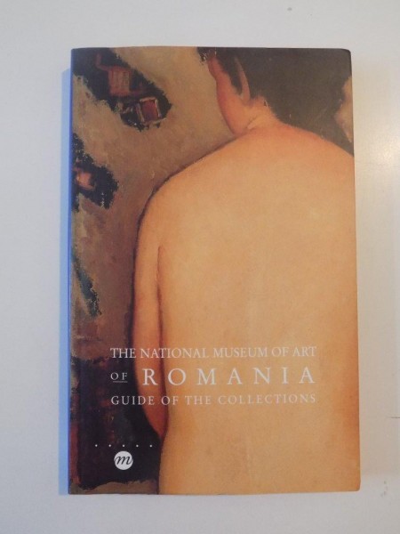 THE NATIONAL MUSEUM OF ART OF ROMANIA GUIDE OF THE COLLECTIONS 1999
