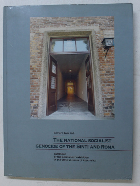 THE NATIONAL SOCIALIST GENOCIDE OF THE SINTI AND ROMA , CATALOGUE OF THE PERMANENT EXHIBITION IN THE STATE MUSEUM OF AUSCHWITZ by ROMANI ROSE , 2003