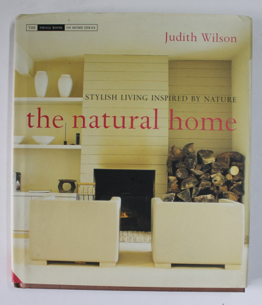 THE NATURAL HOME by JUDITH WILSON , STYLISH LIVING INSPIRED BY NATURE , 2010