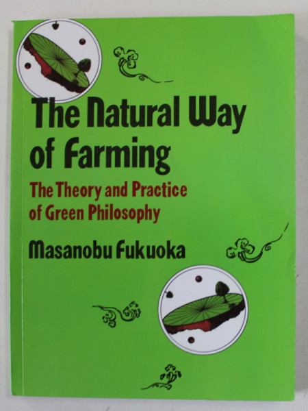 THE NATURAL WAY OF FARMING , THE THEORY AND PRACTICE OF GREEN PHILOSOPHY by MASANOBU FUKUOKA , 2012