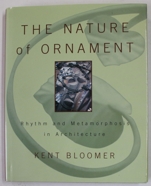 THE NATURE OF ORNAMENT , RHYTHM AND METAMORPHOSIS IN ARCHITECTURE by KENT BLOOMER , 2000