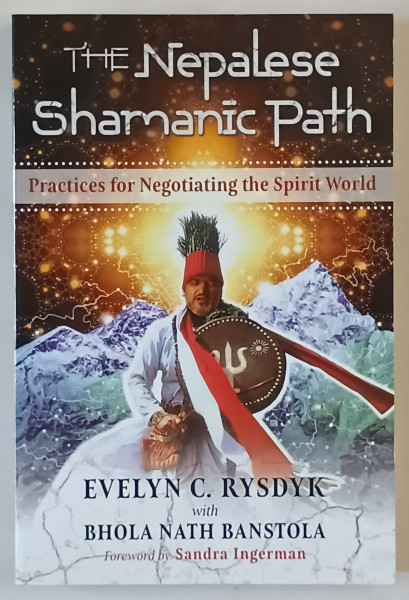 THE NEPALESE SHAMANIC PATH , PRACTICES FOR NEGOTIATING THE SPIRIT WORLD by EVELEYN C. RYSDYK with BOLA NATH BANSTOLA , 2019
