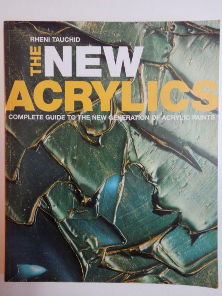 THE NEW ACRYLICS , COMPLETE GUIDE TO THE NEW GENERATION OF ACRYLIC PAINTS de RHENI TAUCHID , 2005