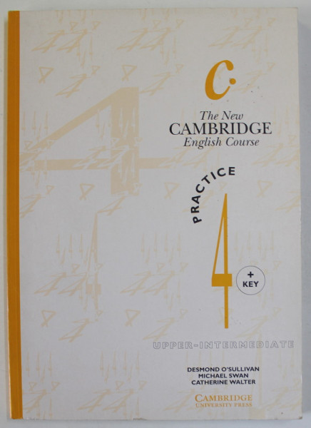 THE NEW CAMBRIDGE ENGLISH COURSE PRACTICE , 4 + KEY , UPPER - INTERMEDIATE by DESMOND O 'SULLIVAN ...CATHERINE WALTER , 1998